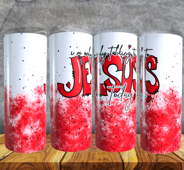 I'm only talking to Jesus today