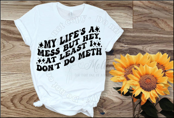 My Life's A Mess But Hey At Least I Don't Do Meth Shirt