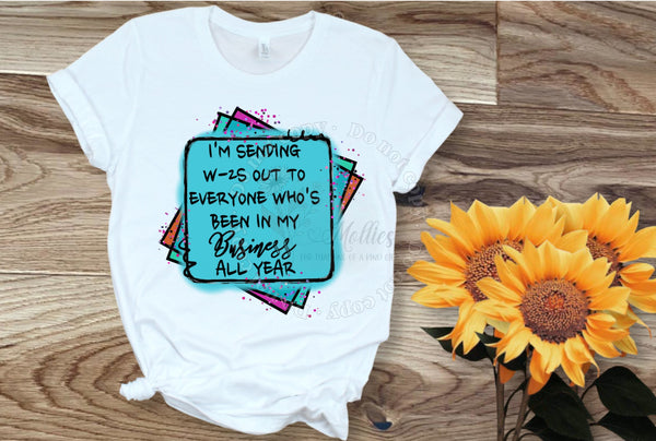 I'm Sending W-2s Out To Everyone Who's Been In My Business Shirt