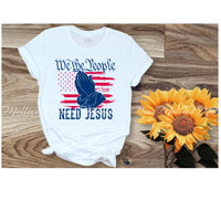 We The People Need Jesus Shirt