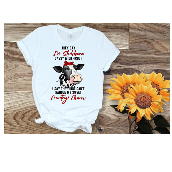 They Say I'm Stubborn, Sassy and Difficult Shirt