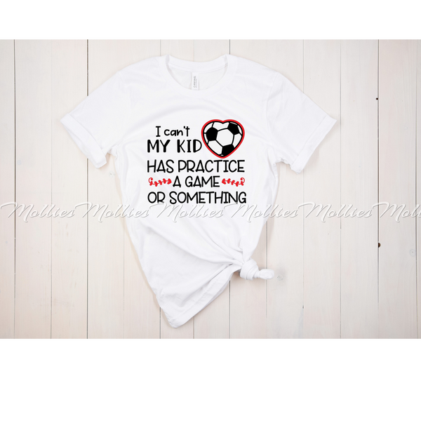 I Can't My Kid has Practice, A Game, or Something Soccer Shirt