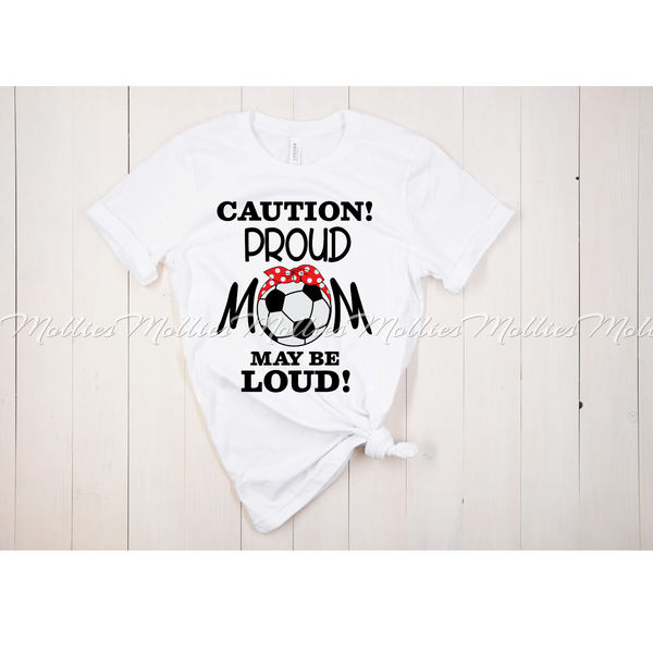 Caution! Proud Mom May Be Loud! Soccer Shirt