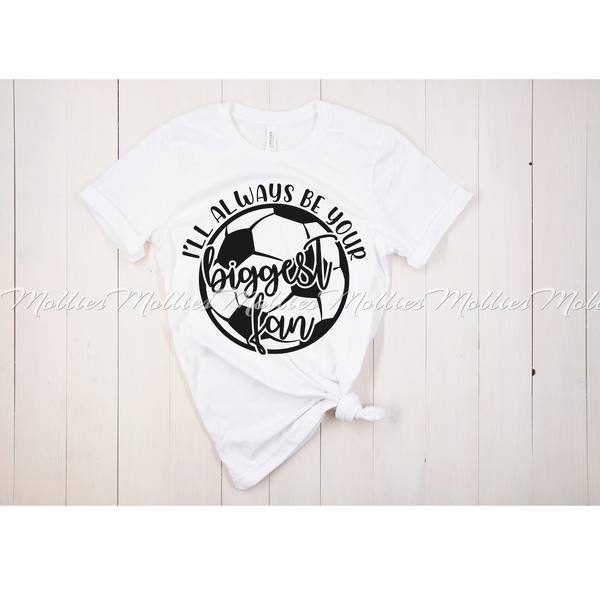 I'll Always Be Your Biggest Fan! Soccer Shirt