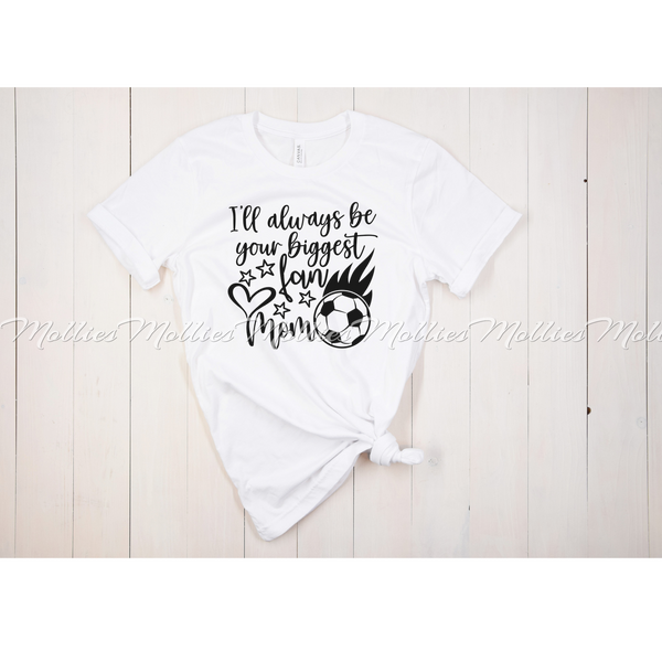 I'll always be your biggest fan Mom Soccer Shirt
